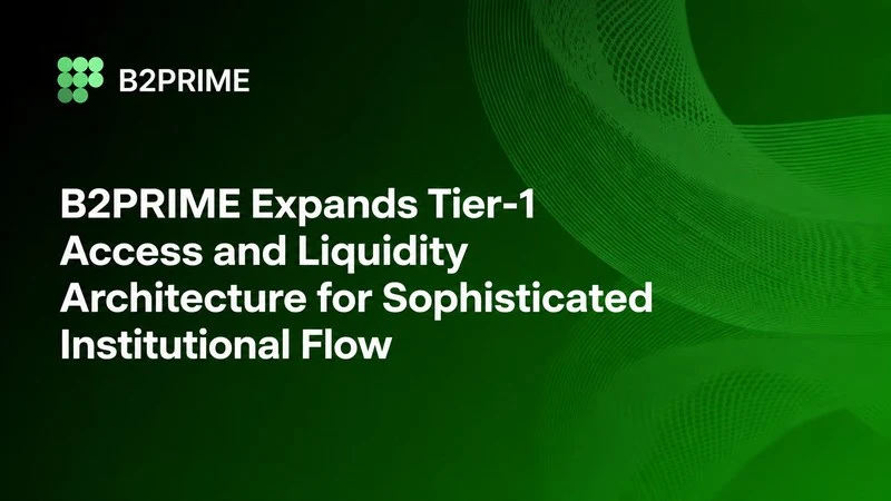 B2PRIME Expands Tier-1 Access and Liquidity Architecture for Sophisticated Institutional Flow